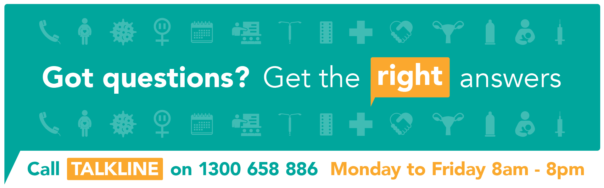 Got questions? Get the right answers. Call Family Planning Australia’s TALKLINE 1300 658 886
